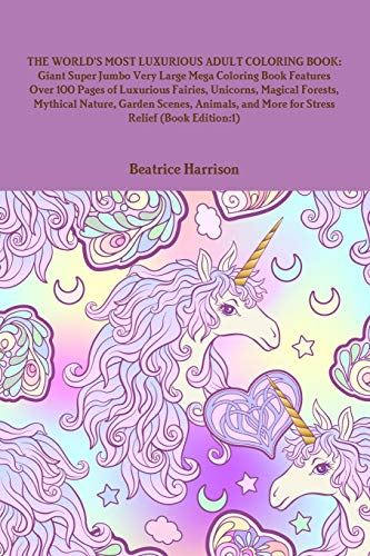THE WORLD'S MOST LUXURIOUS ADULT COLORING BOOK: Giant Super Jumbo Very Large Mega Coloring Book Features Over 100 Pages of Luxurious Fairies, ... and More for Stress Relief (Book Edition:1)