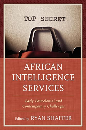 African Intelligence Services: Early Postcolonial and Contemporary Challenges (Security and Professional Intelligence Education)