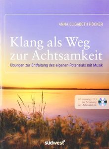 Klang als Weg zur Achtsamkeit: Übungen zur Entfaltung des eigenen Potenzials mit Musik. Mit 60-minütiger CD zur Schulung der Achtsamkeit