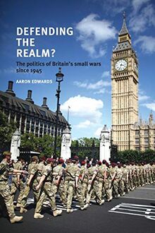 Defending the Realm?: The Politics of Britain's Small Wars Since 1945