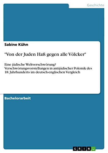 Von der Juden Haß gegen alle Völcker: Eine jüdische Weltverschwörung? Verschwörungsvorstellungen in antijüdischer Polemik des 18. Jahrhunderts im deutsch-englischen Vergleich