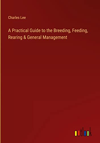 A Practical Guide to the Breeding, Feeding, Rearing & General Management