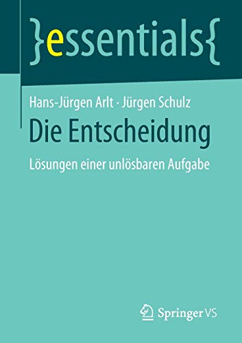 Die Entscheidung: Lösungen einer unlösbaren Aufgabe (essentials)