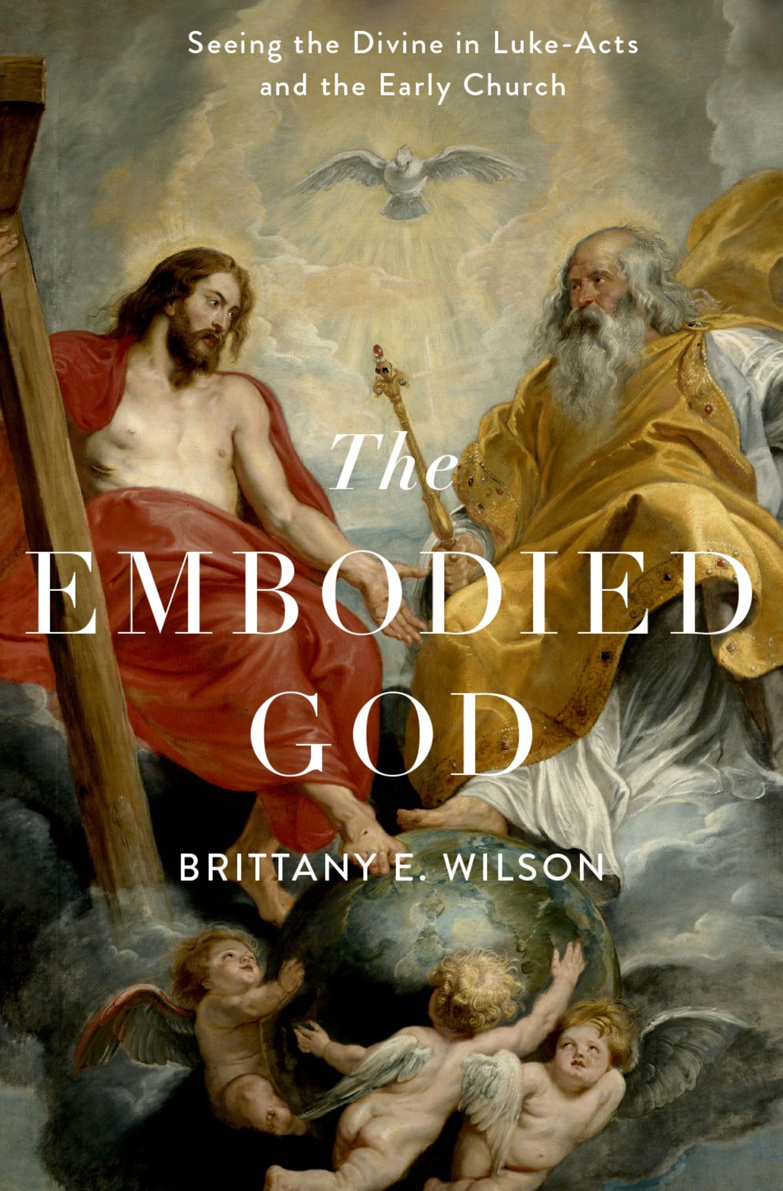 Wilson, Brittany E Embodied God, Seeing The Divine In Luke-Acts And The Early Church