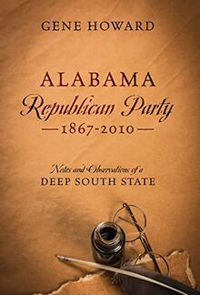 Alabama Republican Party - 1867-2010: Notes and Observations of a Deep South State