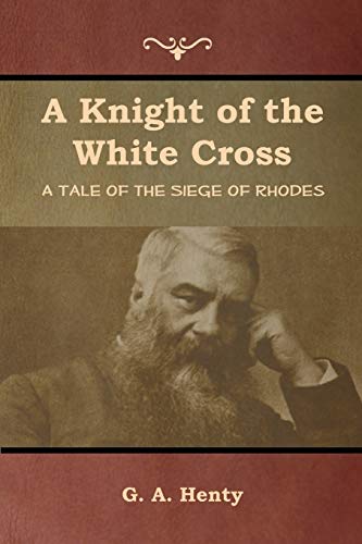 A Knight of the White Cross: A Tale of the Siege of Rhodes
