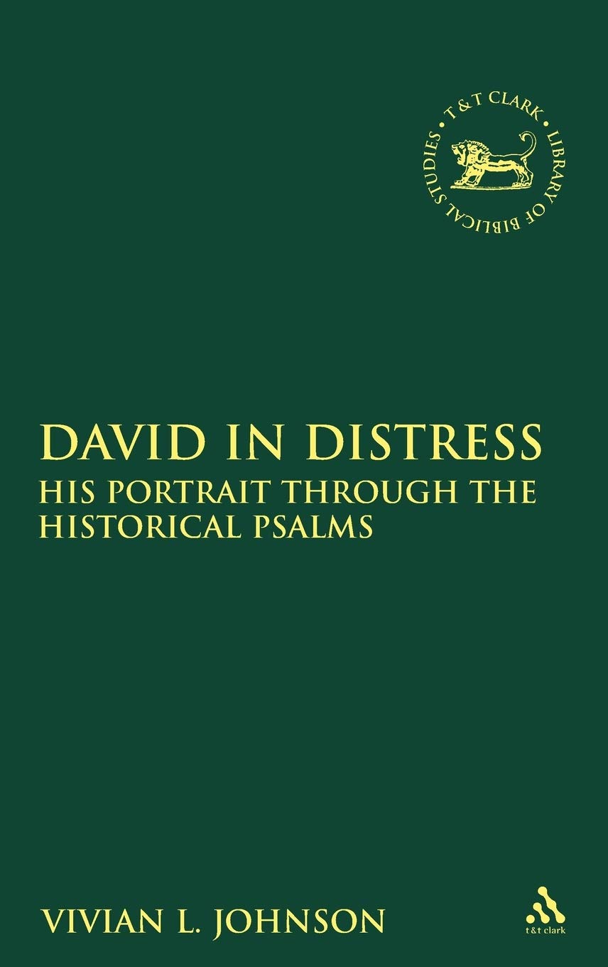 David in Distress: His Portrait Through the Historical Psalms (Library of Hebrew Bible/Old Testament Studies, 505)