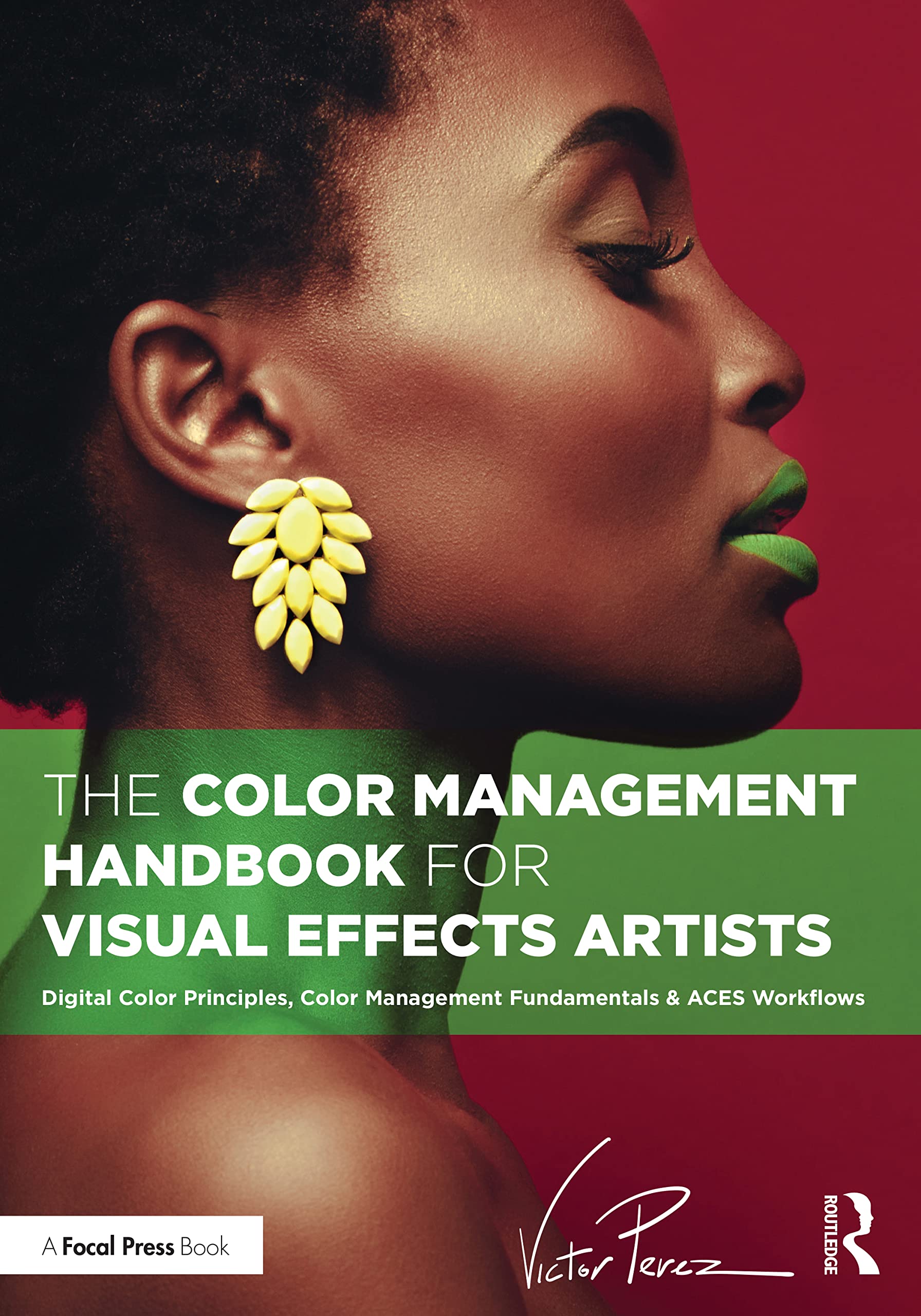 Victor Perez The Color Management Handbook For Visual Effects Artists, Digital Color Principles, Color Management Fundamentals & Aces Workflows