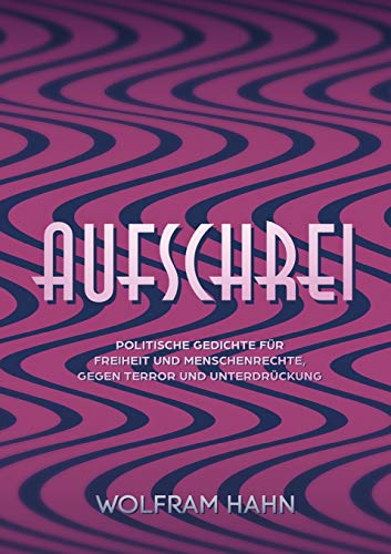 Aufschrei: Politische Gedichte für Freiheit und Menschenrechte, gegen Terror und Unterdrückung
