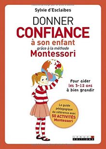 Donner confiance à son enfant grâce à la méthode Montessori : pour aider les 3-12 ans à bien grandir