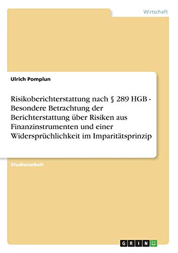 Risikoberichterstattung nach § 289 HGB - Besondere Betrachtung der Berichterstattung über Risiken aus Finanzinstrumenten und einer Widersprüchlichkeit im Imparitätsprinzip