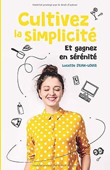 Cultivez la simplicité Et gagnez en sérénité