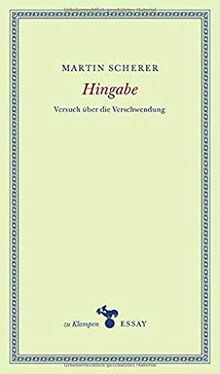 Hingabe: Versuch über die Verschwendung (zu Klampen Essays)