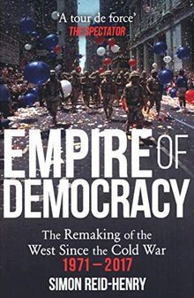 Empire of Democracy: The Remaking of the West since the Cold War, 1971-2017