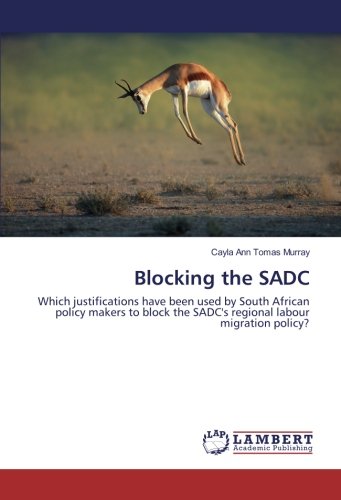 Blocking the SADC: Which justifications have been used by South African policy makers to block the SADC's regional labour migration policy?