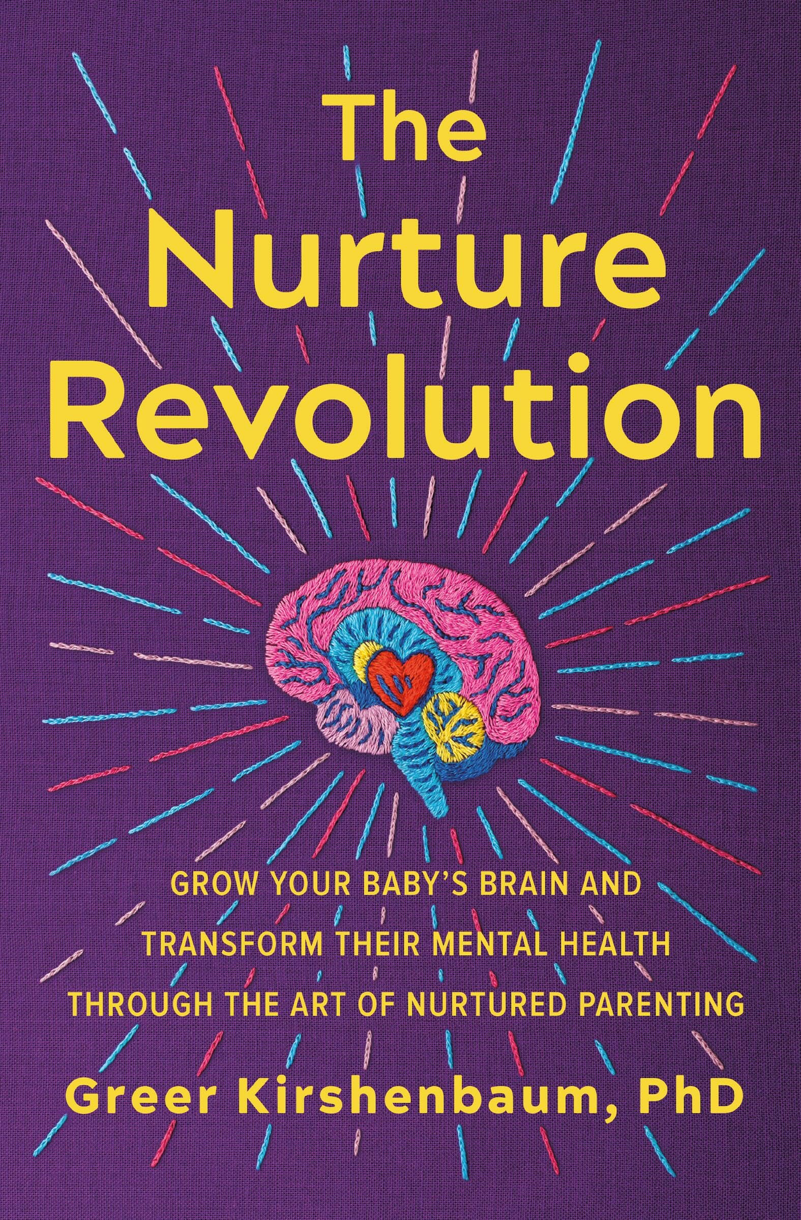 The Nurture Revolution: Grow Your Baby's Brain and Transform Their Mental Health through the Art of Nurtured Parenting