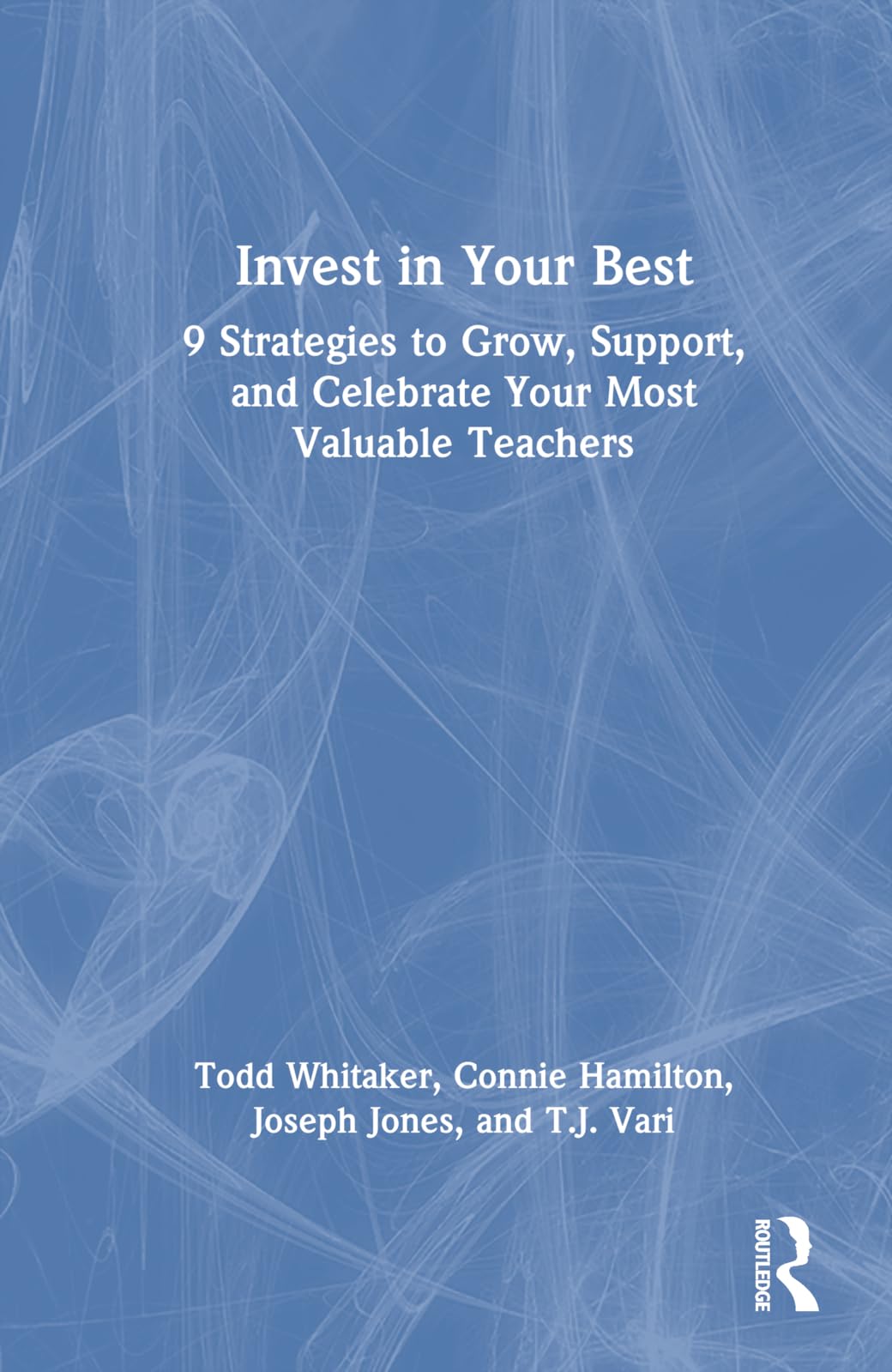 Invest in Your Best: 9 Strategies to Grow, Support, and Celebrate Your Most Valuable Teachers (Eye on Education)