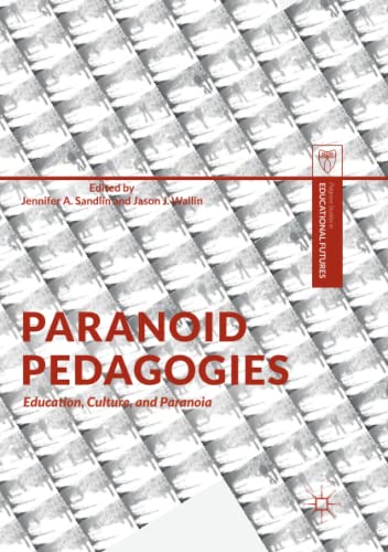 Paranoid Pedagogies: Education, Culture, and Paranoia (Palgrave Studies in Educational Futures)