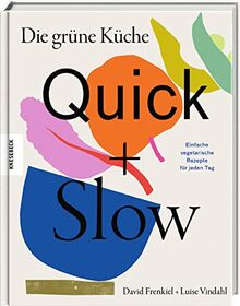 Die grüne Küche – Quick + Slow: Einfache vegetarische Rezepte für jeden Tag