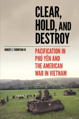 Clear, Hold, and Destroy: Pacification in the Phú Yên and the American War in Vietnam