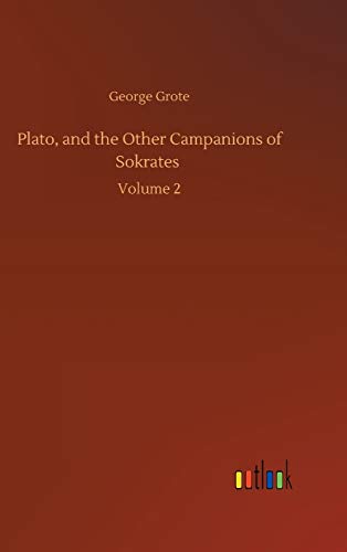 Plato, and the Other Campanions of Sokrates: Volume 2