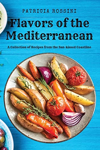 Flavors of the Mediterranean: A Collection of Recipes from the Sun-kissed Coastline