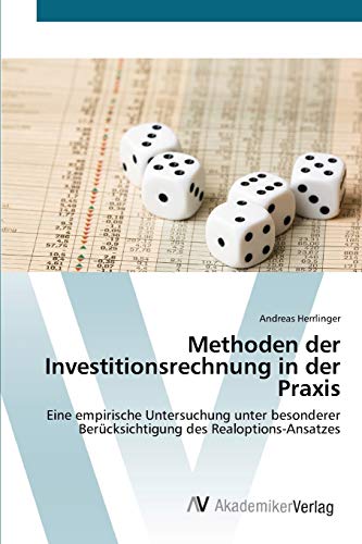 Methoden der Investitionsrechnung in der Praxis: Eine empirische Untersuchung unter besonderer Berücksichtigung des Realoptions-Ansatzes