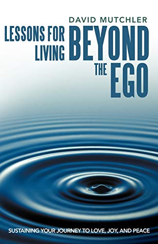 Lessons for Living Beyond the Ego: Sustaining Your Journey to Love, Joy, and Peace