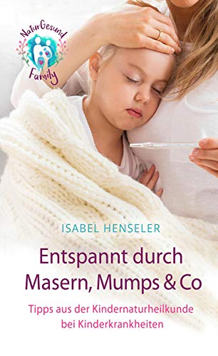 Entspannt durch Masern, Mumps & Co: Tipps aus der Kindernaturheilkunde bei Kinderkrankheiten