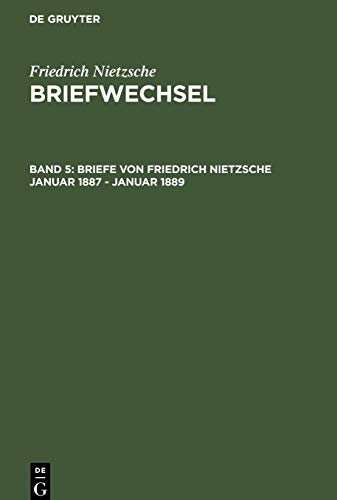 Briefwechsel, Bd.5, Friedrich Nietzsche Briefe, Januar 1887 - Dezember 1889 (Friedrich Nietzsche: Briefwechsel. Abteilung 3)