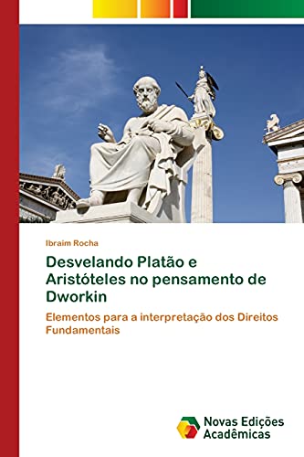 Desvelando Platão e Aristóteles no pensamento de Dworkin: Elementos para a interpretação dos Direitos Fundamentais