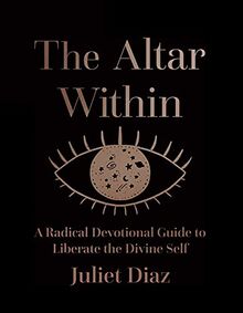 The Altar Within: A Radical Devotional Guide to Liberate the Divine Self