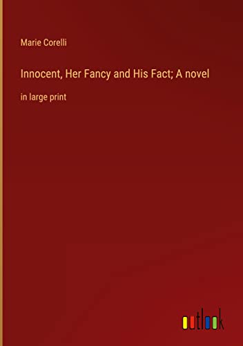 Innocent, Her Fancy and His Fact; A novel: in large print