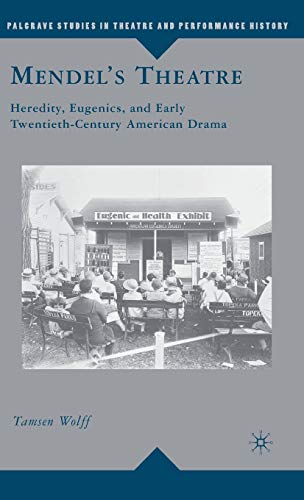 Mendel’s Theatre: Heredity, Eugenics, and Early Twentieth-Century American Drama (Palgrave Studies in Theatre and Performance History)