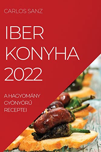 IBER KONYHA 2022: A HAGYOMÁNY GYÖNYÖR¿ RECEPTEI