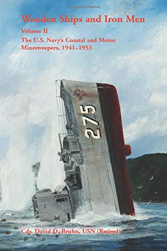 Wooden Ships and Iron Men: The U.S. Navys Costal and Motor Minesweepers, 1941-1953: The U.S. Navy's Coastal and Motor Minesweepers, 1941-1953