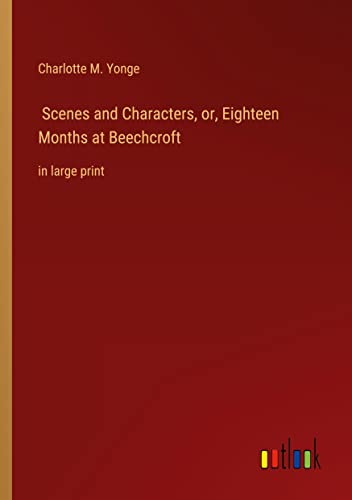 Scenes and Characters, or, Eighteen Months at Beechcroft: in large print