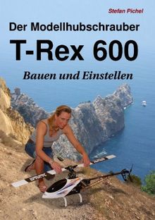 Der Modellhubschrauber T-Rex 600: Bauen und Einstellen von Pichel, Stefan | Buch | Zustand sehr gut