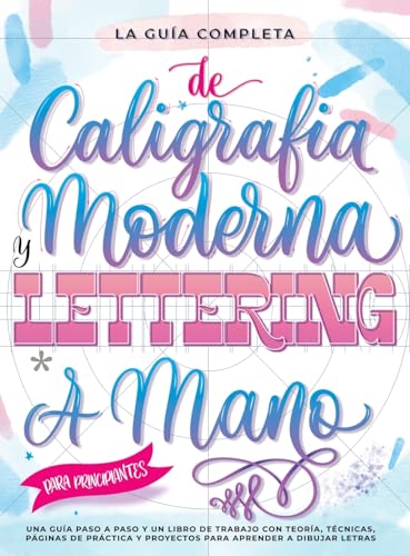 La Guía Definitiva de Caligrafía Moderna y Lettering a Mano para Principiantes: Una guía paso a paso y un libro de trabajo que incluyen teoría, ... y proyectos para aprender a dibujar letras