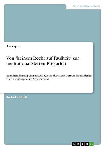 Von keinem Recht auf Faulheit zur institutionalisierten Prekarität: Eine Bilanzierung der sozialen Kosten durch die Gesetze für moderne Dienstleistungen am Arbeitsmarkt