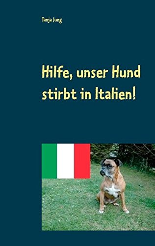 Hilfe, unser Hund stirbt in Italien!: Nach einer wahren Begebenheit