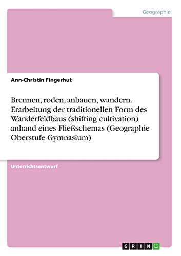 Brennen, roden, anbauen, wandern. Erarbeitung der traditionellen Form des Wanderfeldbaus (shifting cultivation) anhand eines Fließschemas (Geographie Oberstufe Gymnasium)