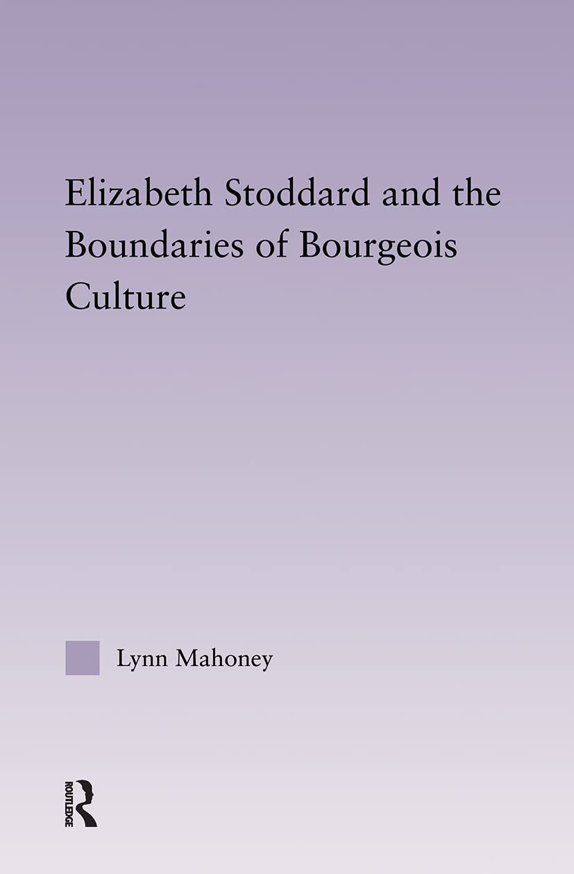 Elizabeth Stoddard & the Boundaries of Bourgeois Culture (Studies in Major Literaryauthors, 31)