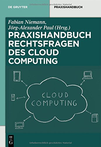 Rechtsfragen des Cloud Computing: Herausforderungen für die unternehmerische Praxis (De Gruyter Praxishandbuch)