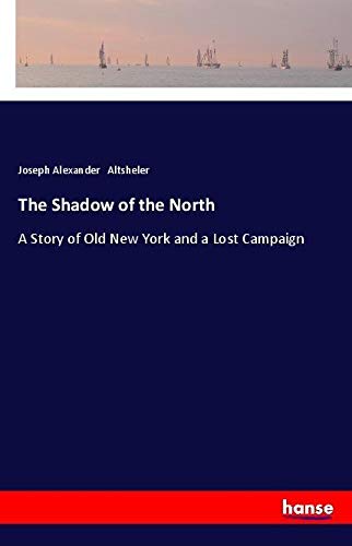 The Shadow of the North: A Story of Old New York and a Lost Campaign