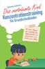Das verträumte Kind – Konzentrationstraining für Grundschulkinder: Die besten Übungen für nachhaltig mehr Aufmerksamkeit und Konzentration in der Schule und im Alltag