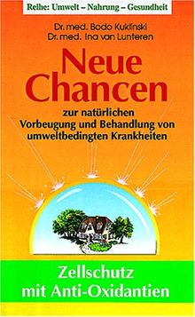 Neue Chancen / Zellschutz mit Anti - Oxidantien: Zur natürlichen Vorbeugung und Behandlung von umweltbedingten Krankheiten