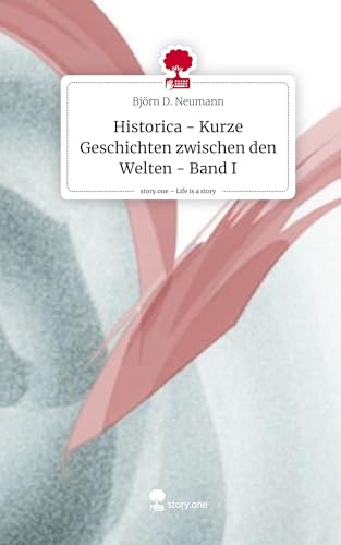 Historica - Kurze Geschichten zwischen den Welten - Band I. Life is a Story - story.one