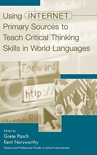Using Internet Primary Sources to Teach Critical Thinking Skills in World Languages (Libraries Unlimited Professional Guides in School Librarianship)