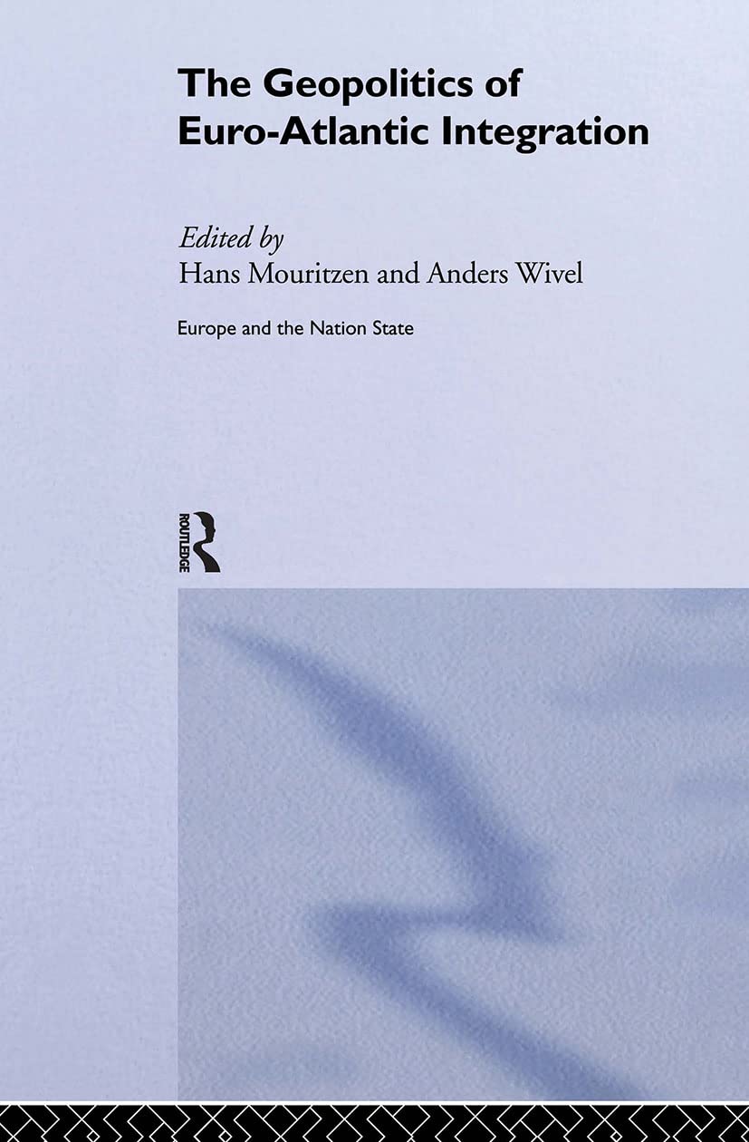 The Geopolitics of Euro-Atlantic Integration (Europe And the Nation State, Band 9)